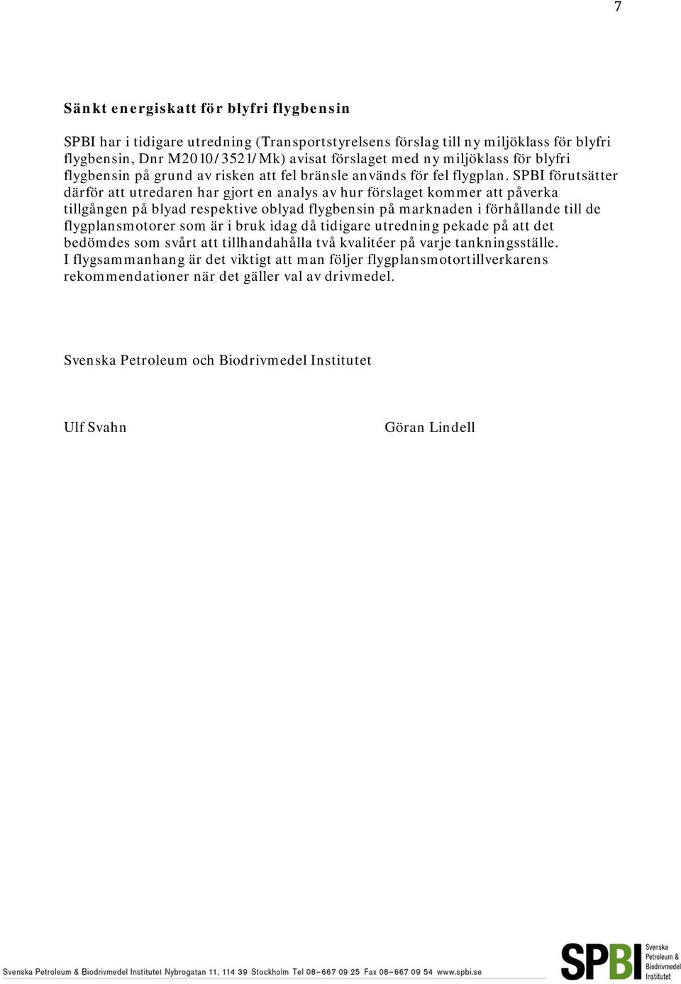 SPBI förutsätter därför att utredaren har gjort en analys av hur förslaget kommer att påverka tillgången på blyad respektive oblyad flygbensin på marknaden i förhållande till de flygplansmotorer som