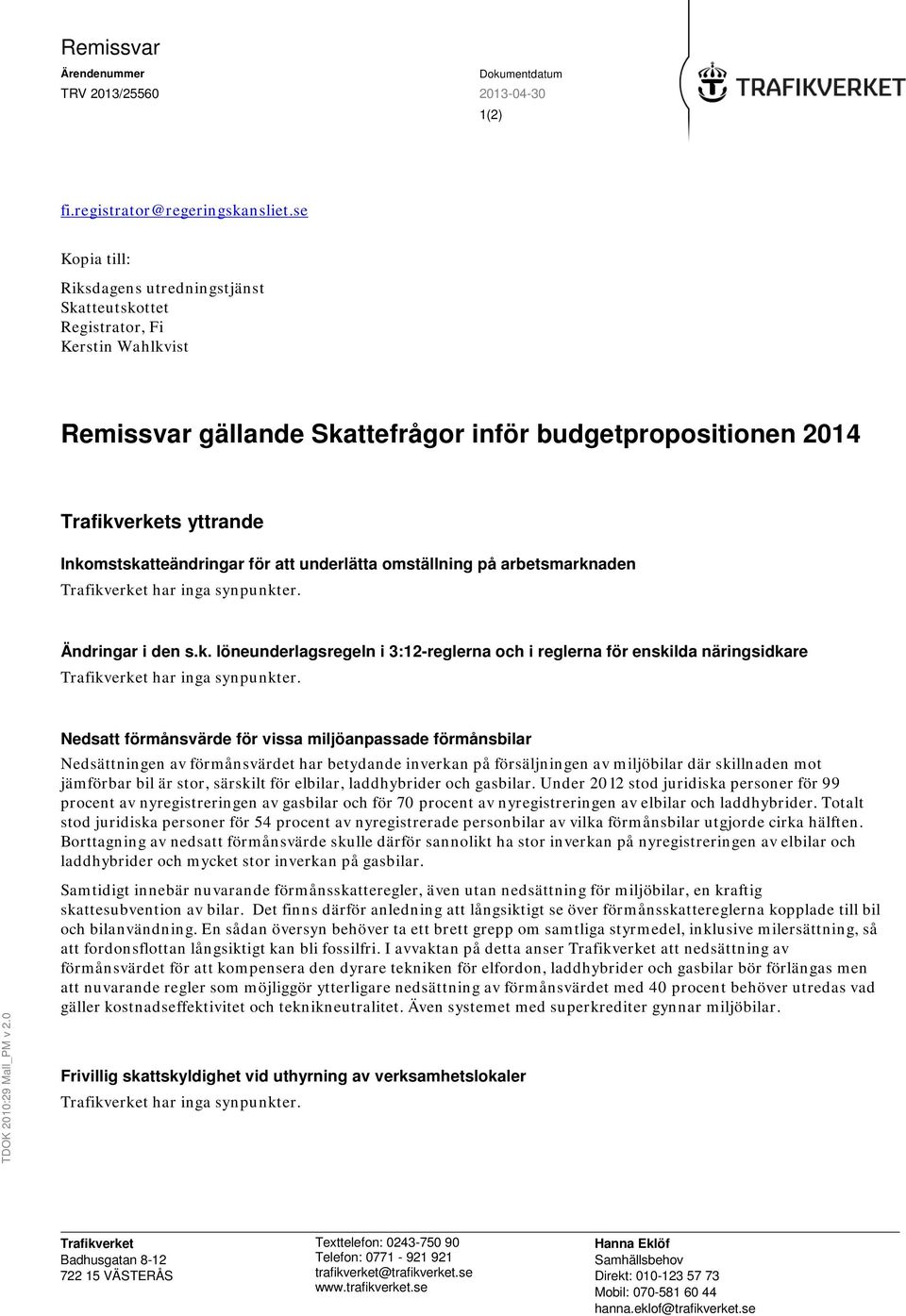 Inkomstskatteändringar för att underlätta omställning på arbetsmarknaden Trafikverket har inga synpunkter. Ändringar i den s.k. löneunderlagsregeln i 3:12-reglerna och i reglerna för enskilda näringsidkare Trafikverket har inga synpunkter.