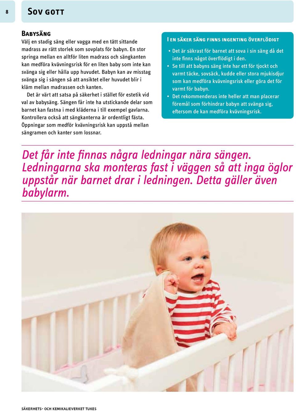 Babyn kan av misstag svänga sig i sängen så att ansiktet eller huvudet blir i kläm mellan madrassen och kanten. Det är värt att satsa på säkerhet i stället för estetik vid val av babysäng.