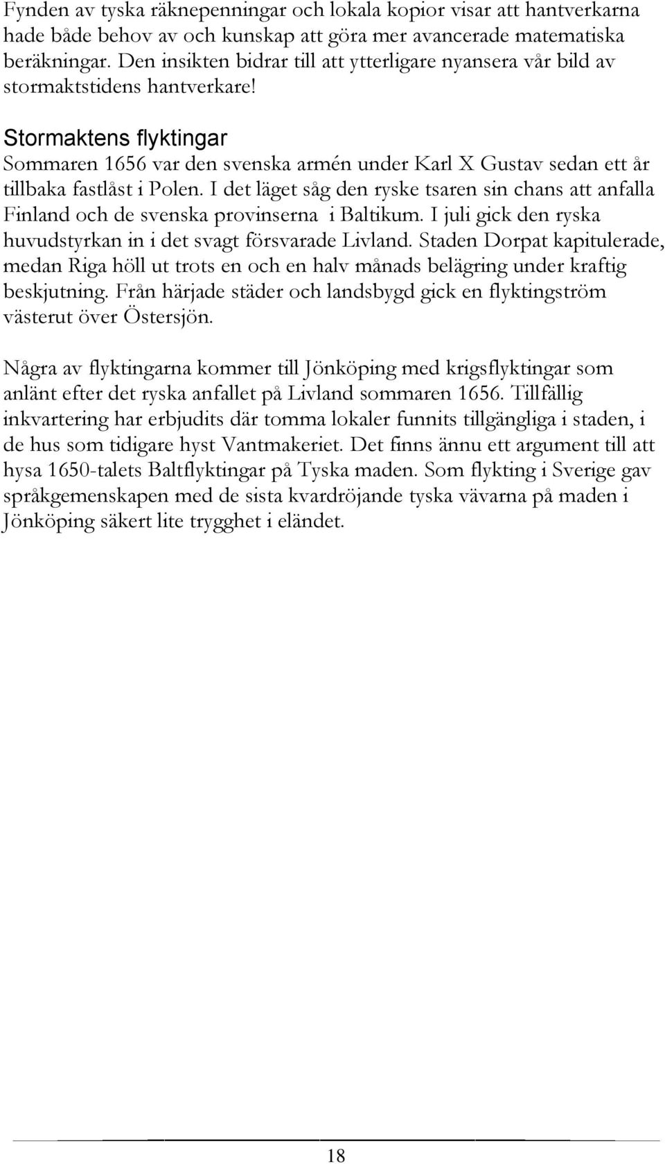 Stormaktens flyktingar Sommaren 1656 var den svenska armén under Karl X Gustav sedan ett år tillbaka fastlåst i Polen.