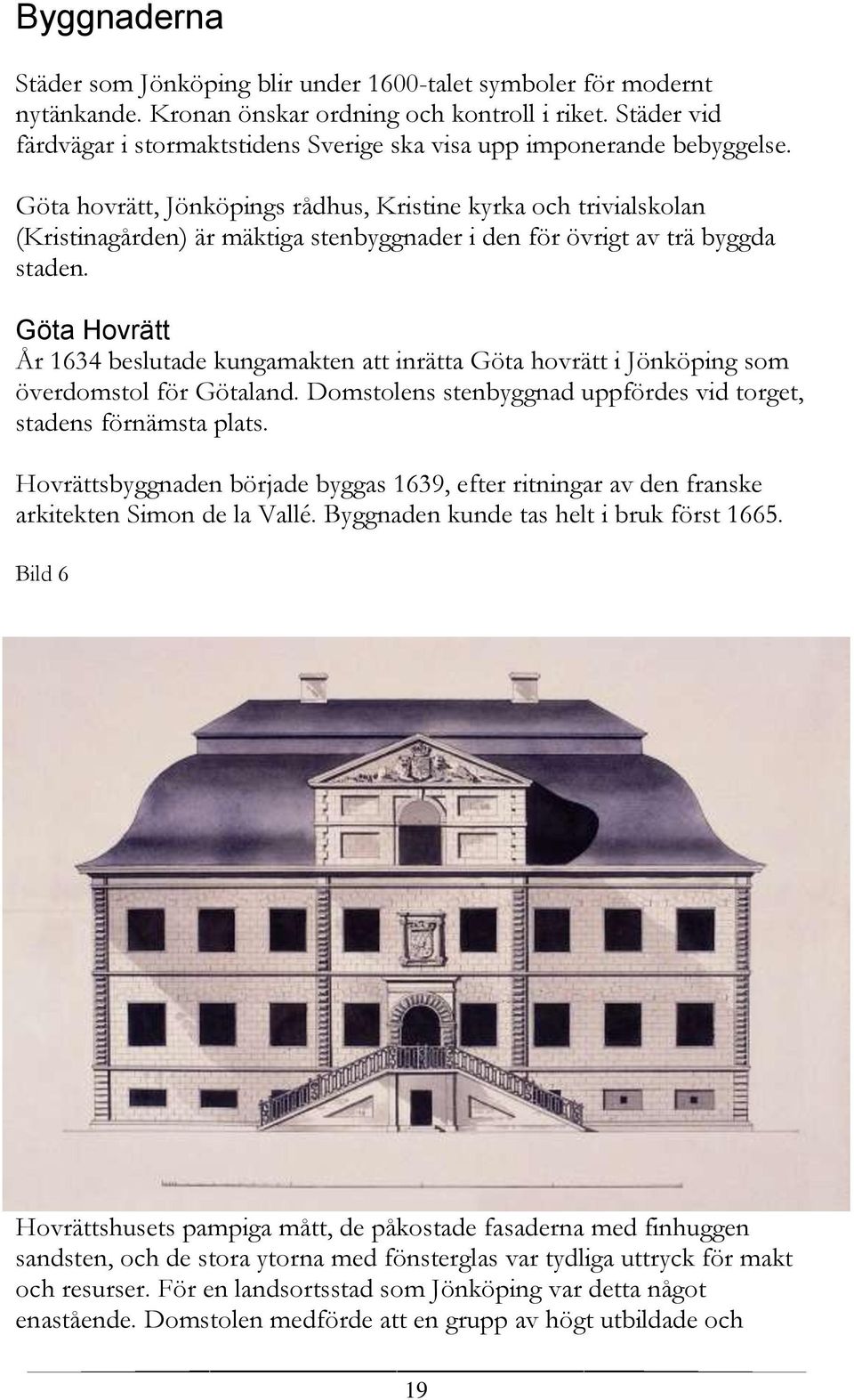 Göta hovrätt, Jönköpings rådhus, Kristine kyrka och trivialskolan (Kristinagården) är mäktiga stenbyggnader i den för övrigt av trä byggda staden.