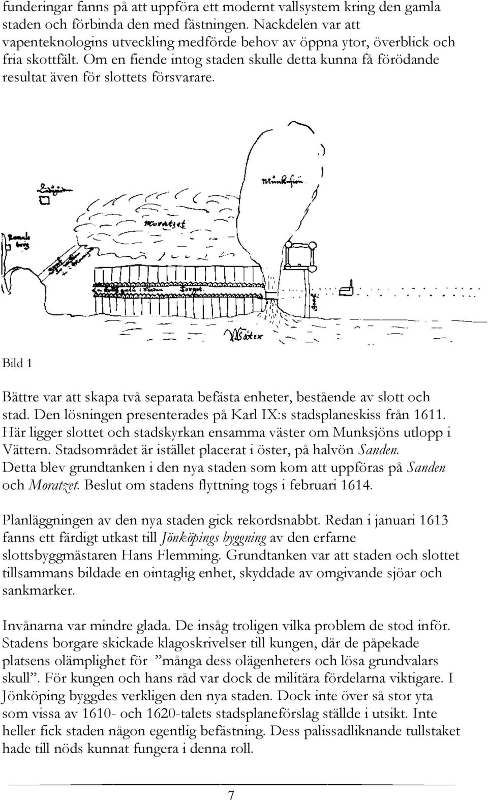 Om en fiende intog staden skulle detta kunna få förödande resultat även för slottets försvarare. Bild 1 Bättre var att skapa två separata befästa enheter, bestående av slott och stad.