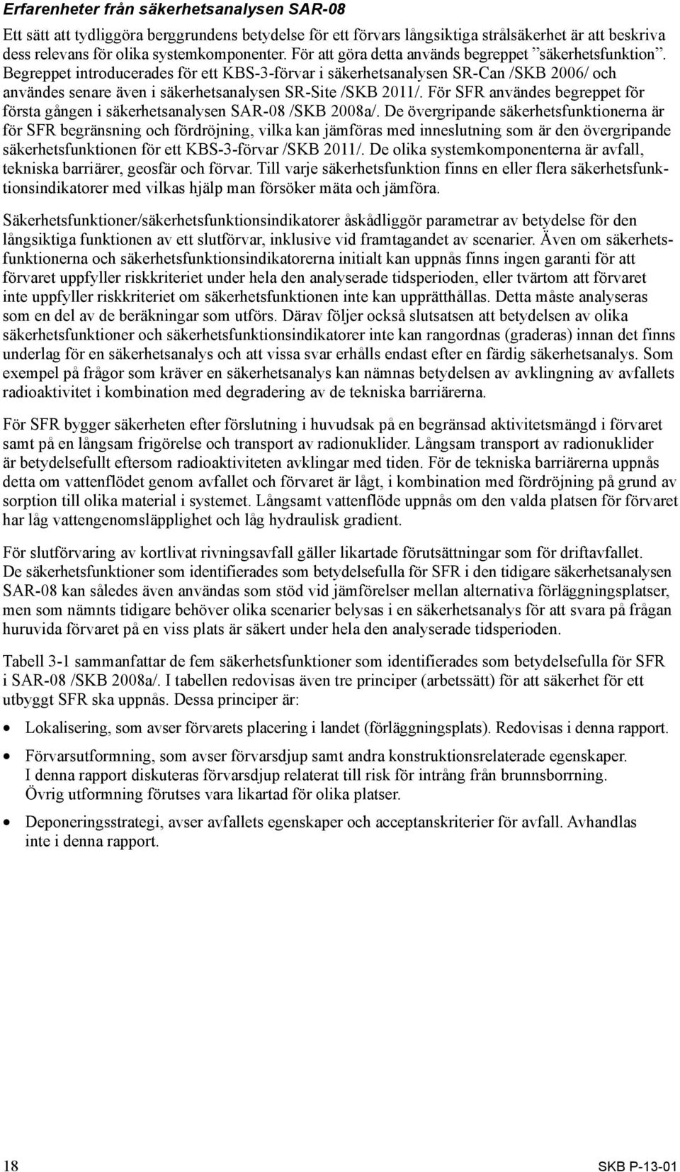 Begreppet introducerades för ett KBS-3-förvar i säkerhetsanalysen SR-Can /SKB 2006/ och användes senare även i säkerhetsanalysen SR-Site /SKB 2011/.