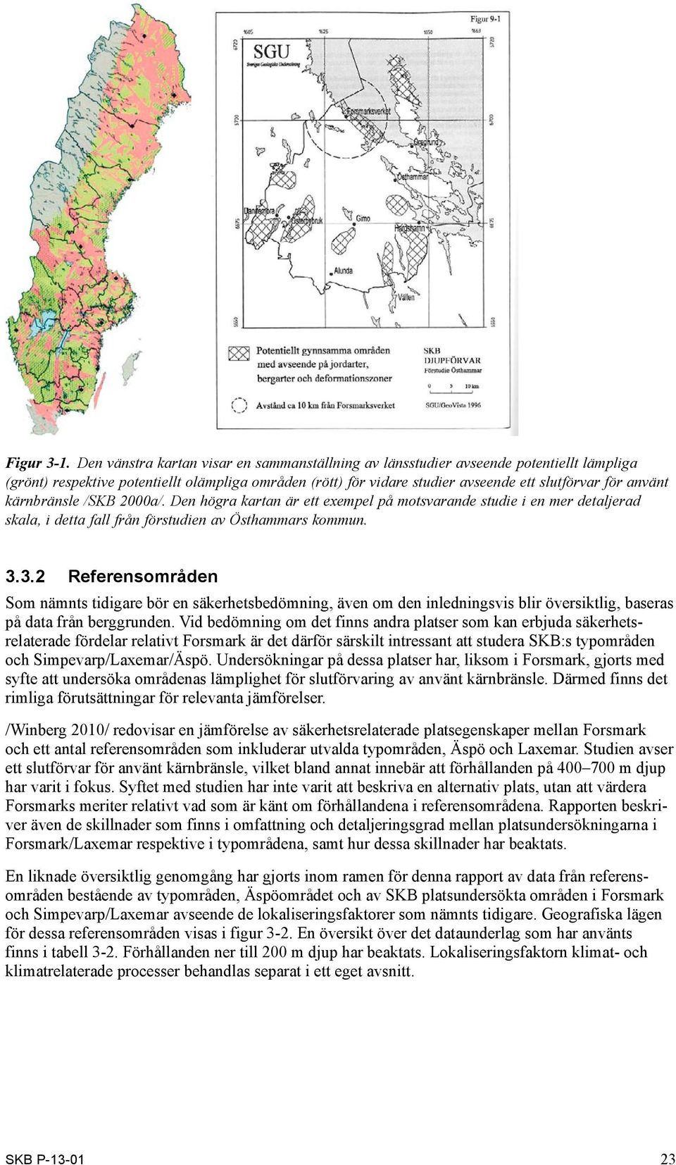 kärnbränsle /SKB 2000a/. Den högra kartan är ett exempel på motsvarande studie i en mer detaljerad skala, i detta fall från förstudien av Östhammars kommun. 3.