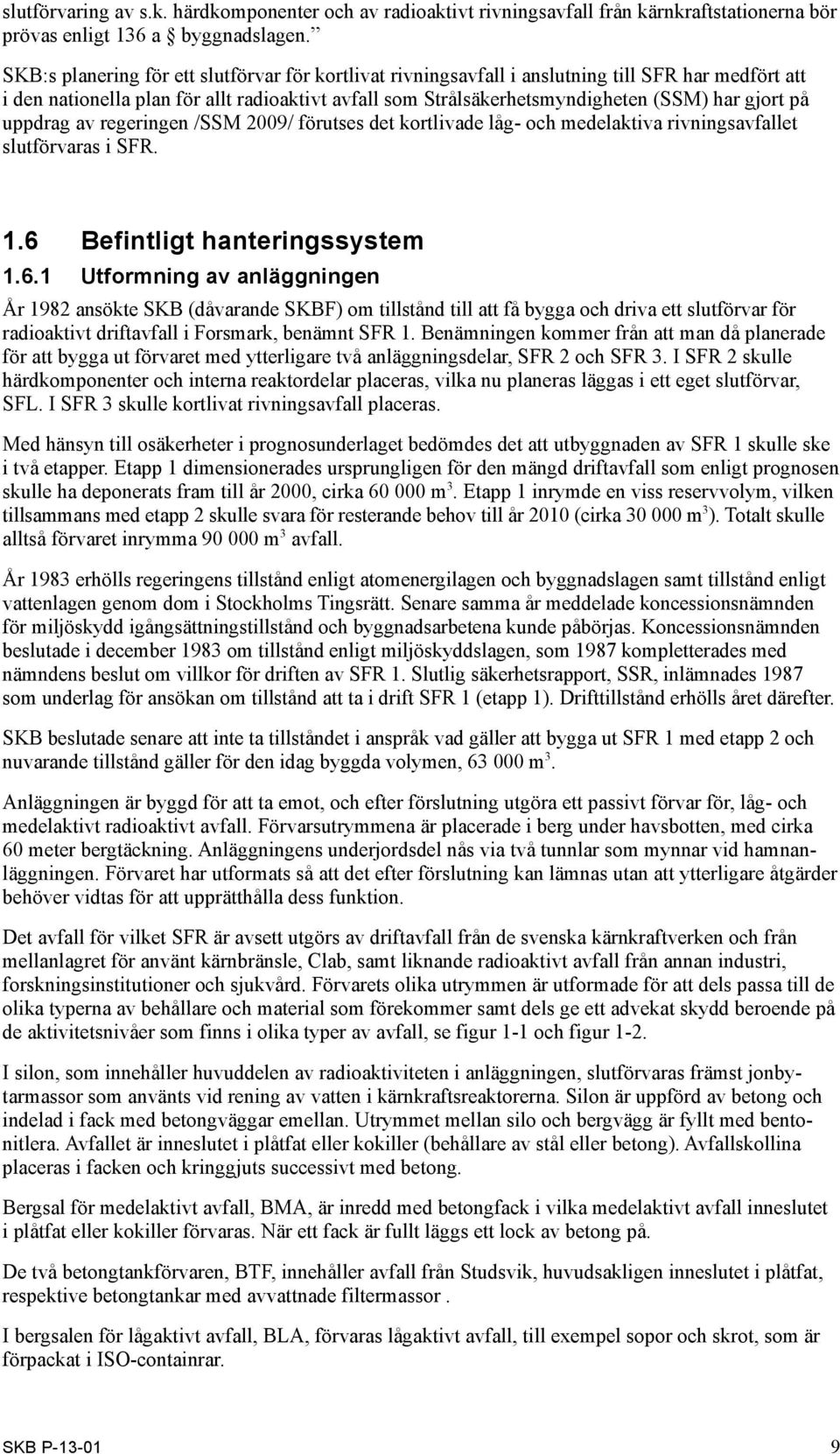 på uppdrag av regeringen /SSM 2009/ förutses det kortlivade låg- och medelaktiva rivningsavfallet slutförvaras i SFR. 1.6 