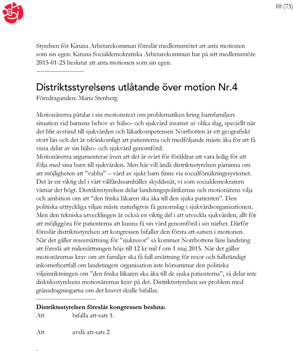 ----------------------- Föredraganden: Maria Stenberg Motionärerna påtalar i sin motionstext om problematiken kring barnfamiljers situation vid barnens behov av hälso- och sjukvård insatser av olika