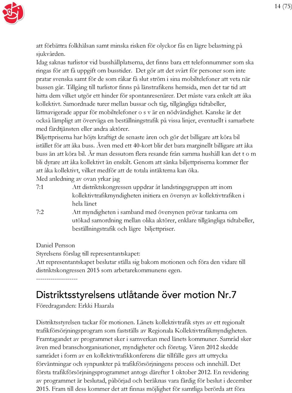 Det gör att det svårt för personer som inte pratar svenska samt för de som råkar få slut ström i sina mobiltelefoner att veta när bussen går.