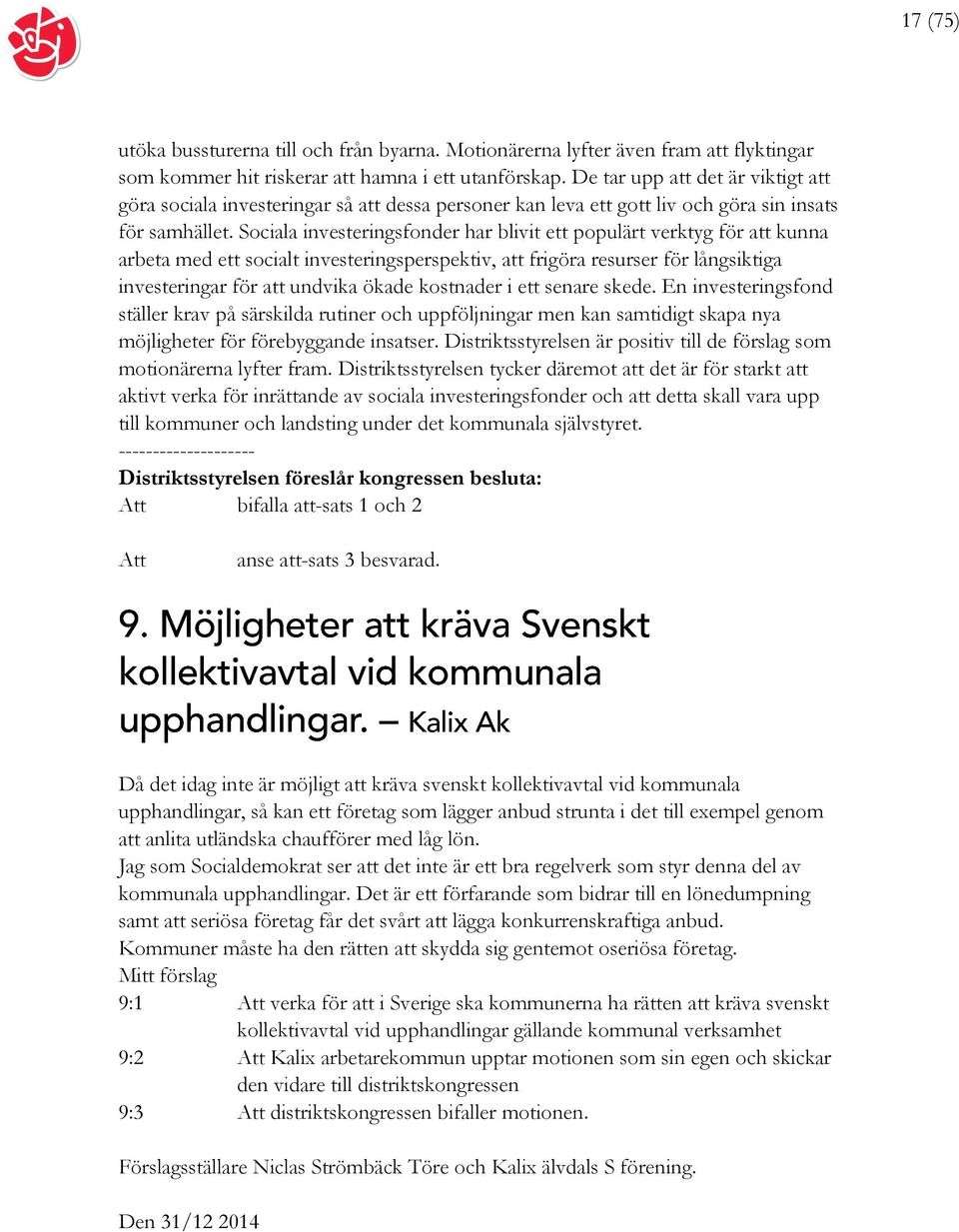 Sociala investeringsfonder har blivit ett populärt verktyg för att kunna arbeta med ett socialt investeringsperspektiv, att frigöra resurser för långsiktiga investeringar för att undvika ökade