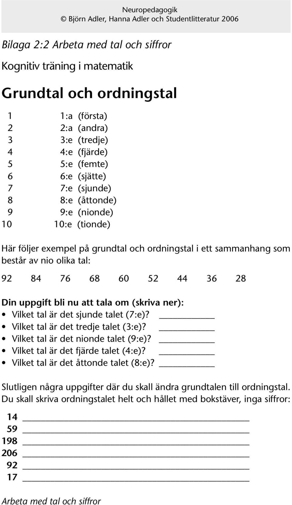 Vilket tal är det sjunde talet (7:e)? Vilket tal är det tredje talet (3:e)? Vilket tal är det nionde talet (9:e)? Vilket tal är det fjärde talet (4:e)? Vilket tal är det åttonde talet (8:e)?