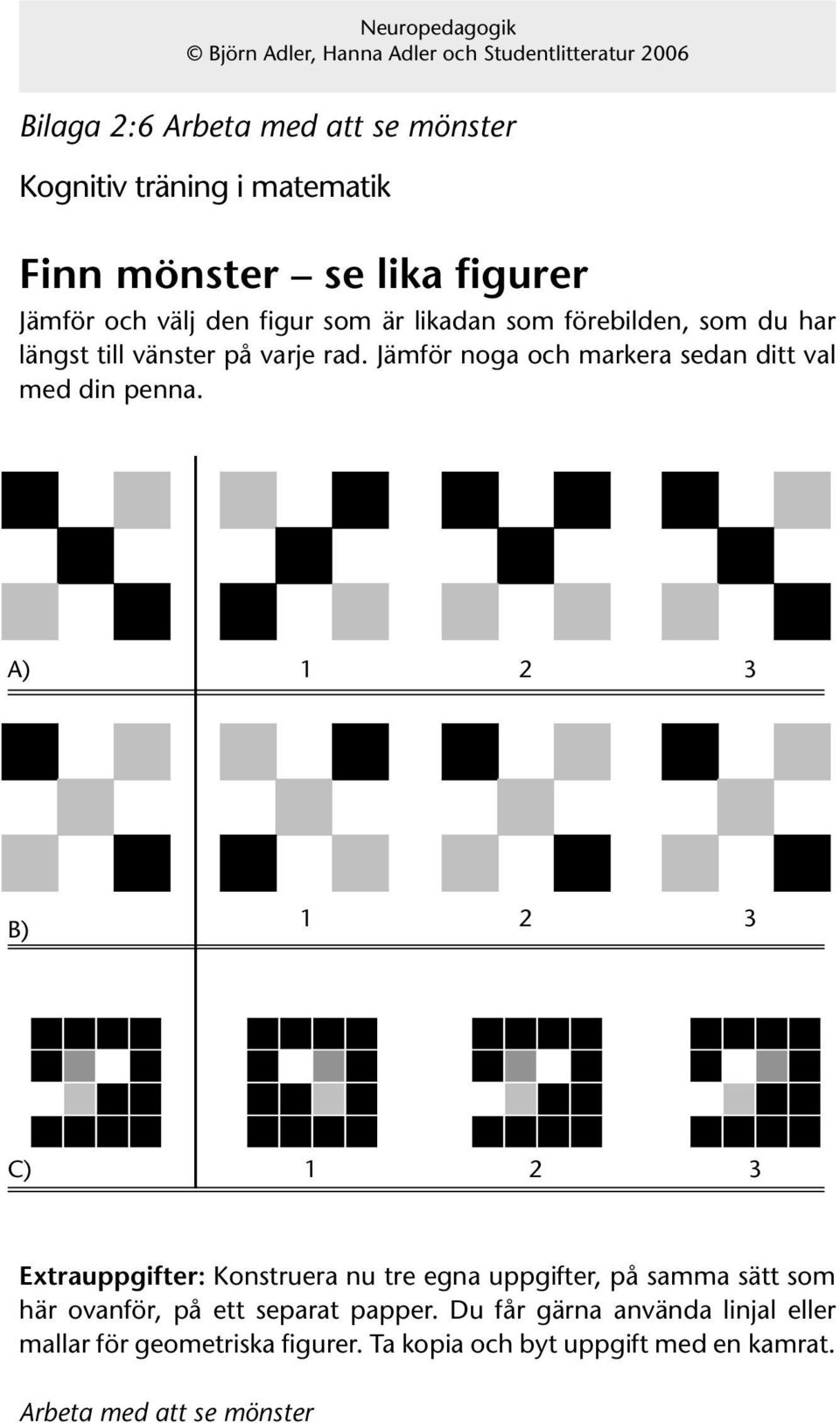 A) 1 2 3 B) 1 2 3 C) 1 2 3 Extrauppgifter: Konstruera nu tre egna uppgifter, på samma sätt som här ovanför, på ett