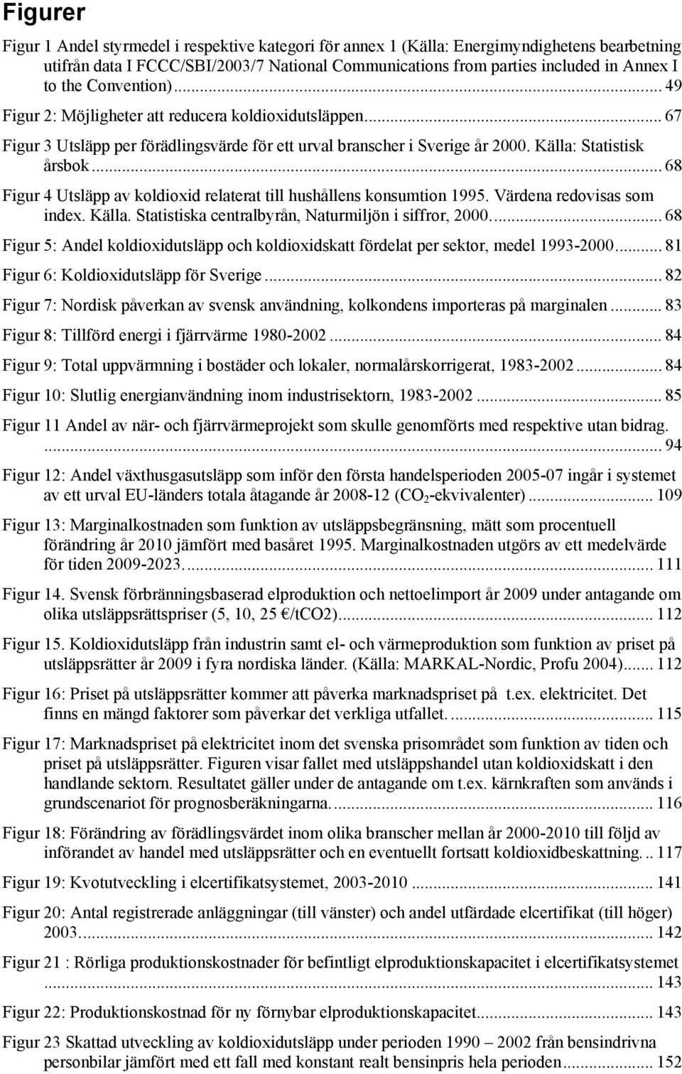 .. 68 Figur 4 Utsläpp av koldioxid relaterat till hushållens konsumtion 1995. Värdena redovisas som index. Källa. Statistiska centralbyrån, Naturmiljön i siffror, 2000.