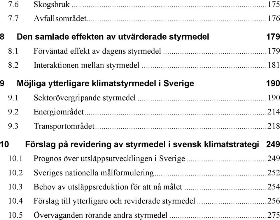 ..218 10 Förslag på revidering av styrmedel i svensk klimatstrategi 249 10.1 Prognos över utsläppsutvecklingen i Sverige...249 10.2 Sveriges nationella målformulering.