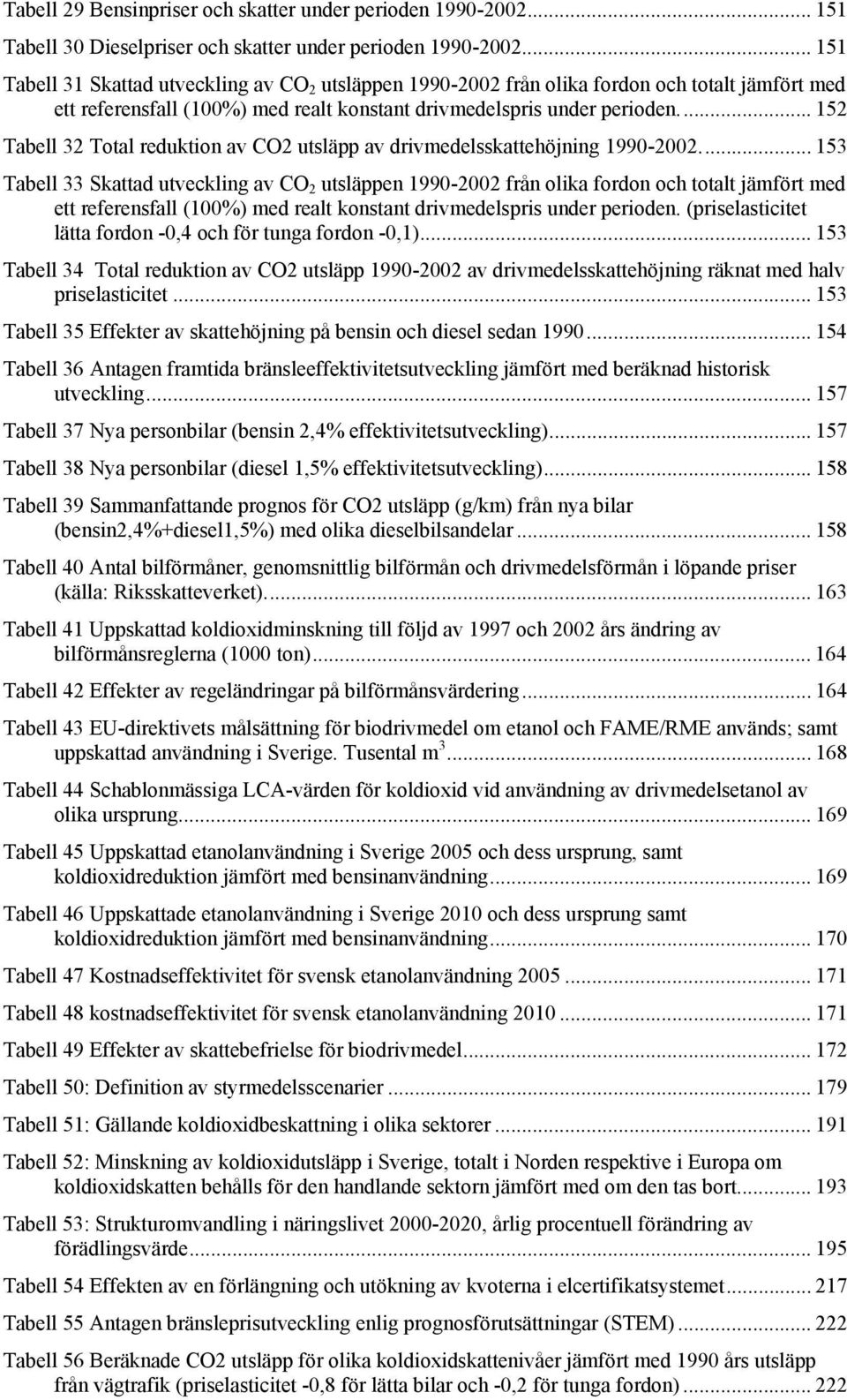 .. 152 Tabell 32 Total reduktion av CO2 utsläpp av drivmedelsskattehöjning 1990-2002.