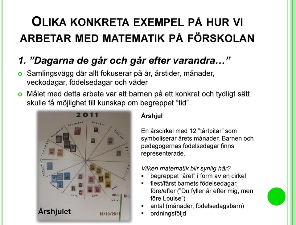 barnen på ett konkret och tydligt sätt skulle få möjlighet till kunskap om begreppet tid. Årshjul En årscirkel med 12 tårtbitar som symboliserar årets månader.