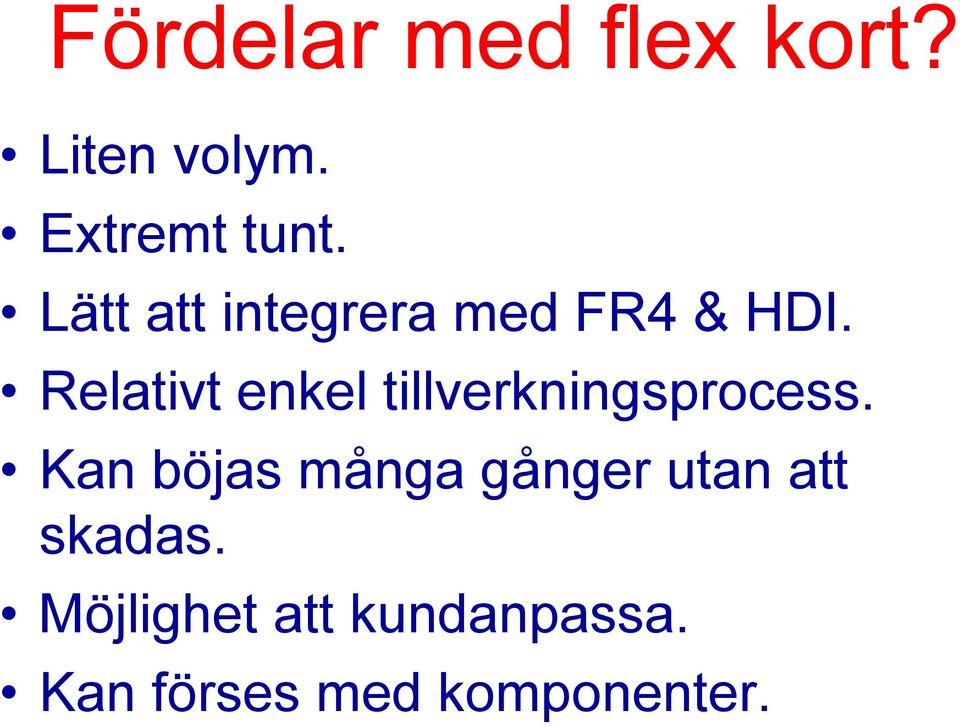 Relativt enkel tillverkningsprocess.