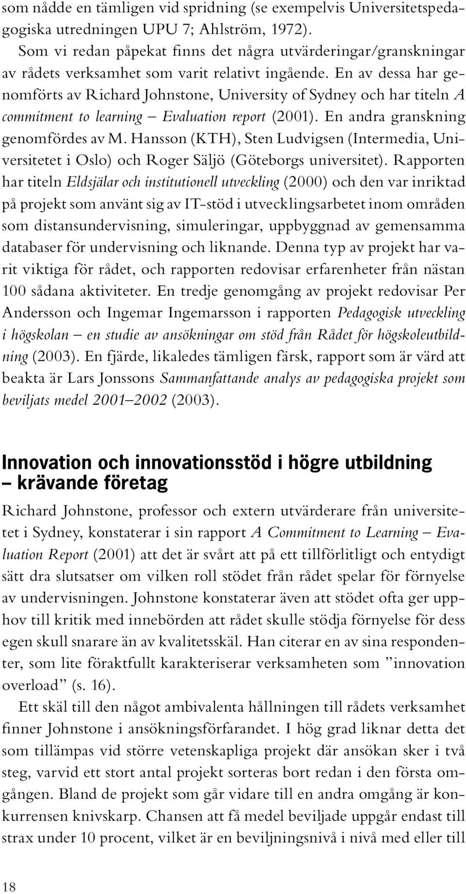 En av dessa har genomförts av Richard Johnstone, University of Sydney och har titeln A commitment to learning Evaluation report (2001). En andra granskning genomfördes av M.