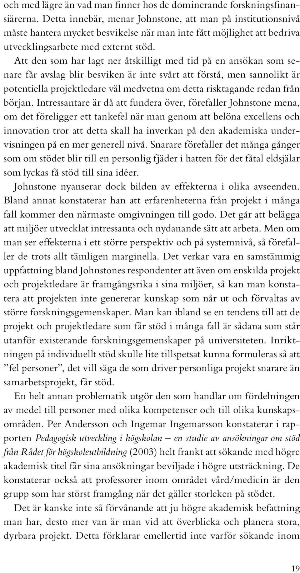 Att den som har lagt ner åtskilligt med tid på en ansökan som senare får avslag blir besviken är inte svårt att förstå, men sannolikt är potentiella projektledare väl medvetna om detta risktagande