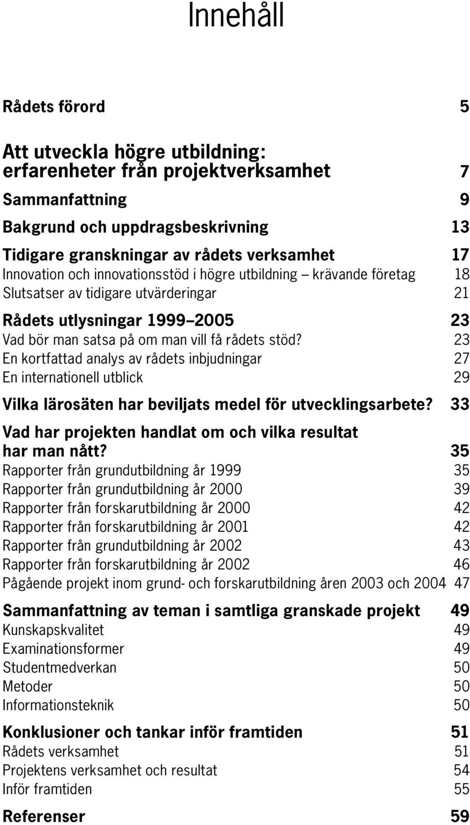 23 En kortfattad analys av rådets inbjudningar 27 En internationell utblick 29 Vilka lärosäten har beviljats medel för utvecklingsarbete?