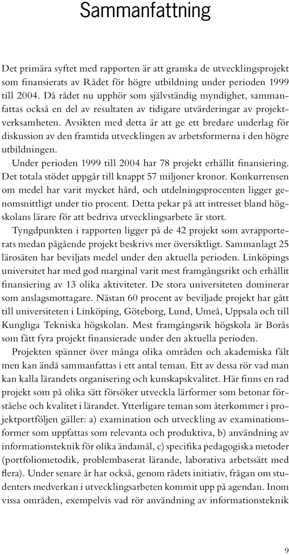 Avsikten med detta är att ge ett bredare underlag för diskussion av den framtida utvecklingen av arbetsformerna i den högre utbildningen.