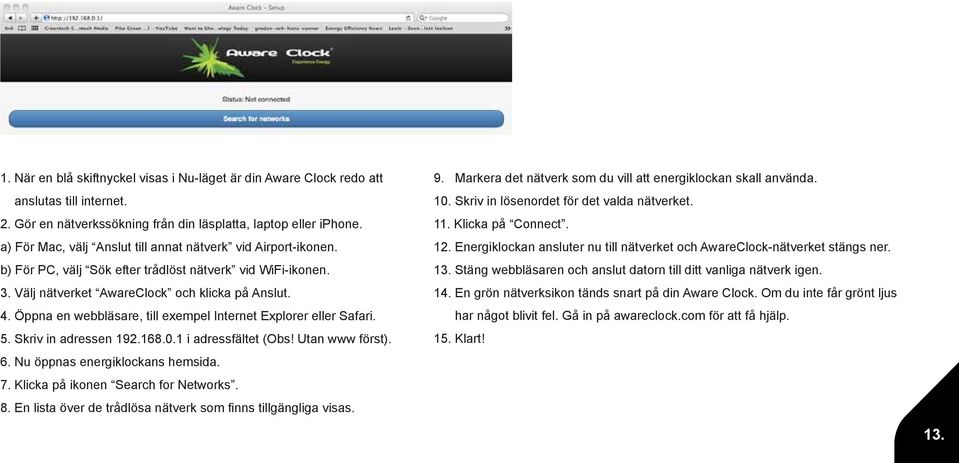 Öppna en webbläsare, till exempel Internet Explorer eller Safari. 5. Skriv in adressen 192.168.0.1 i adressfältet (Obs! Utan www först). 6. Nu öppnas energiklockans hemsida. 7.