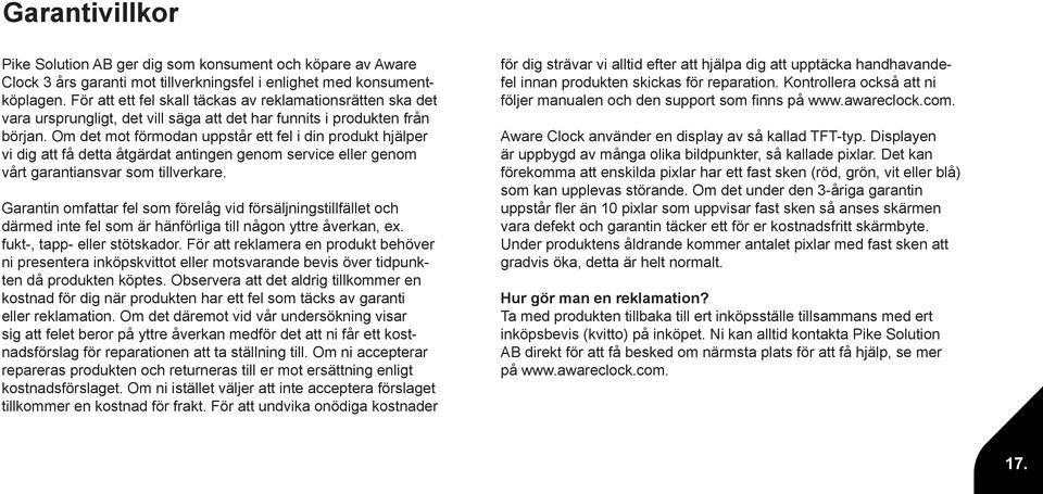 Om det mot förmodan uppstår ett fel i din produkt hjälper vi dig att få detta åtgärdat antingen genom service eller genom vårt garantiansvar som tillverkare.