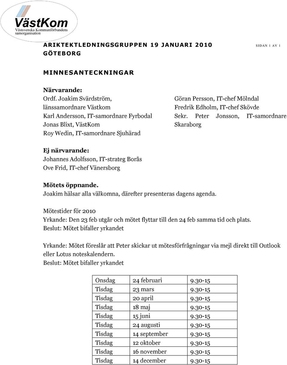 Sekr. Peter Jonsson, IT-samordnare Skaraborg Ej närvarande: Johannes Adolfsson, IT-strateg Borås Ove Frid, IT-chef Vänersborg Mötets öppnande.