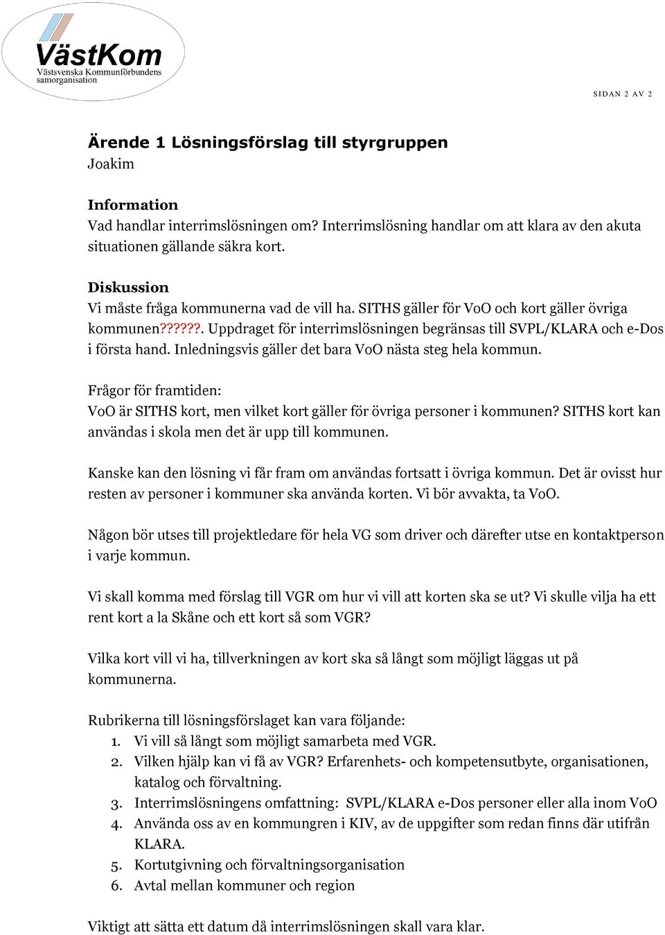 Inledningsvis gäller det bara VoO nästa steg hela kommun. Frågor för framtiden: VoO är SITHS kort, men vilket kort gäller för övriga personer i kommunen?