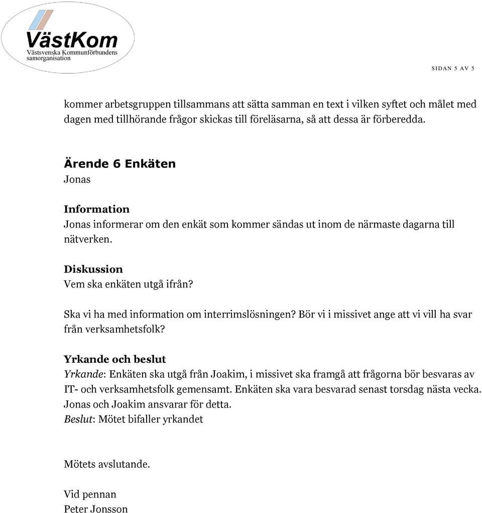 Ska vi ha med information om interrimslösningen? Bör vi i missivet ange att vi vill ha svar från verksamhetsfolk?