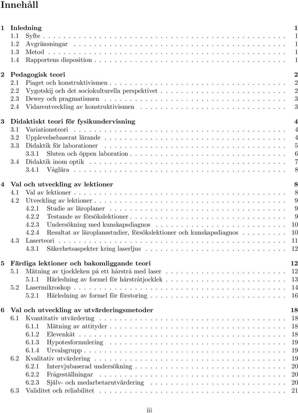 ................................... 3 2.4 Vidareutveckling av konstruktivismen............................. 3 3 Didaktiskt teori för fysikundervisning 4 3.1 Variationsteori.......................................... 4 3.2 Upplevelsebaserat lärande.