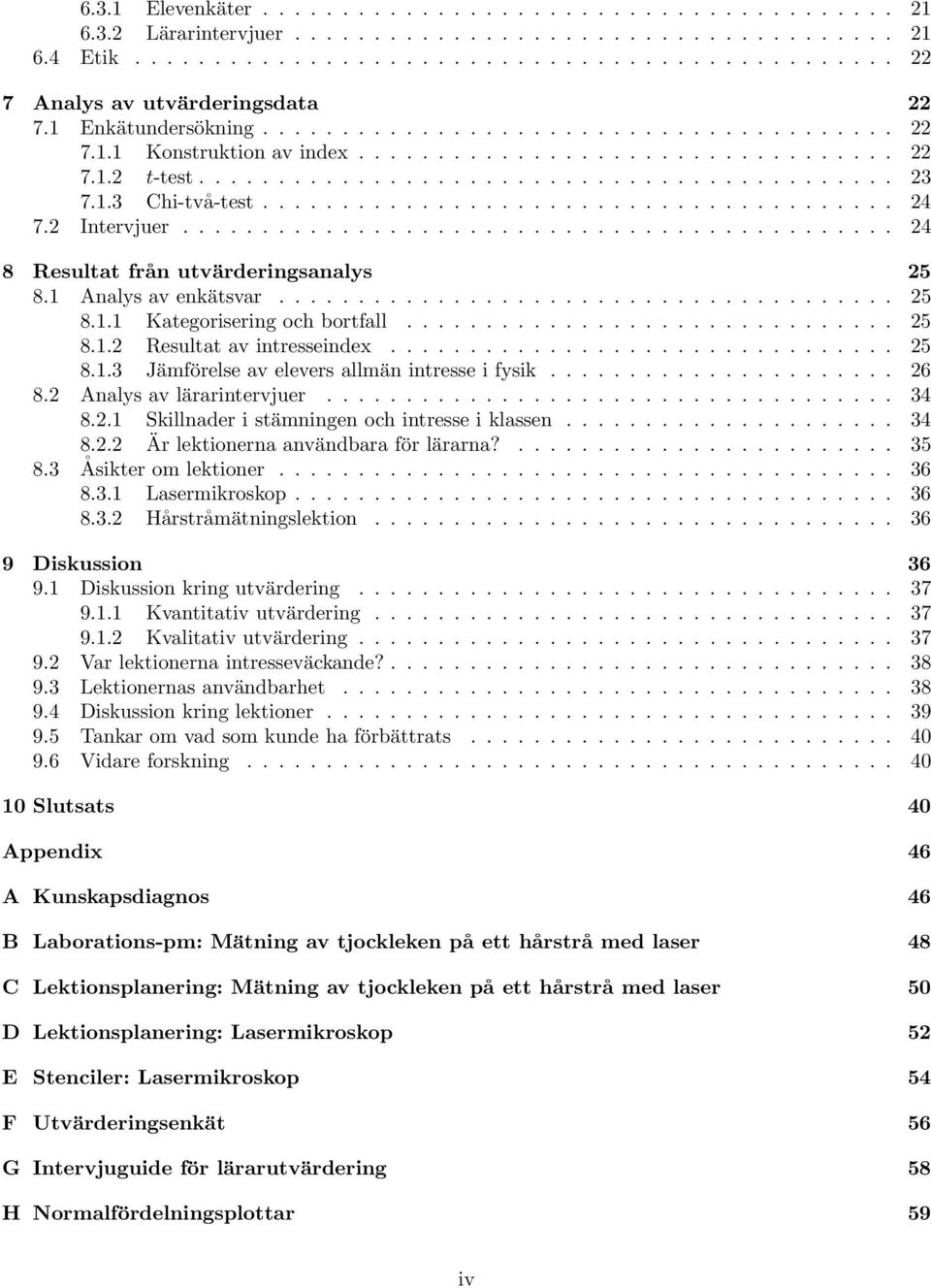 ....................................... 24 7.2 Intervjuer............................................. 24 8 Resultat från utvärderingsanalys 25 8.1 Analys av enkätsvar....................................... 25 8.1.1 Kategorisering och bortfall.