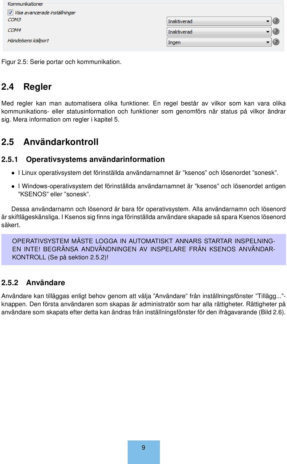 5 Användarkontroll 2.5.1 Operativsystems användarinformation I Linux operativsystem det förinställda användarnamnet är ksenos och lösenordet sonesk.