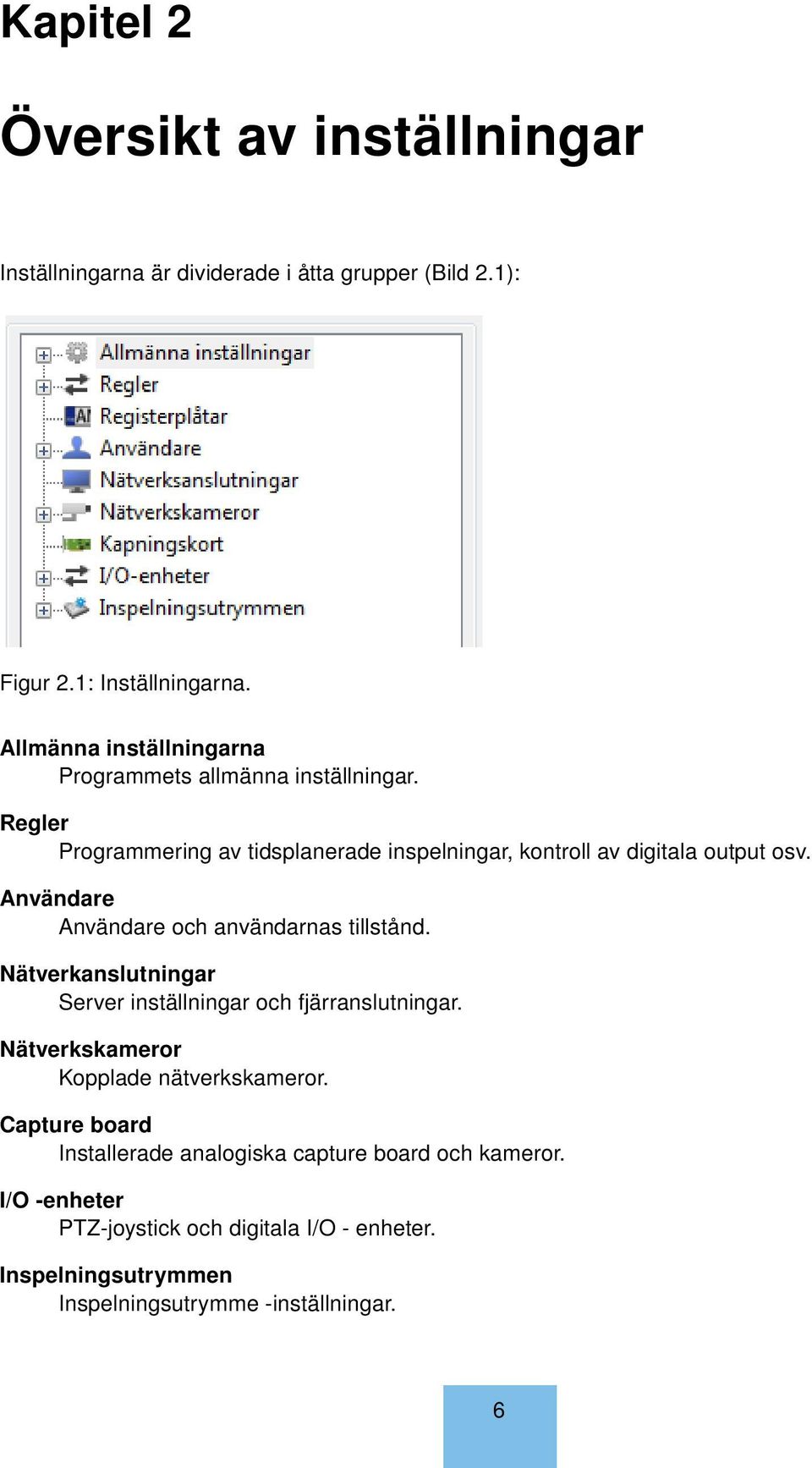 Användare Användare och användarnas tillstånd. Nätverkanslutningar Server inställningar och fjärranslutningar.