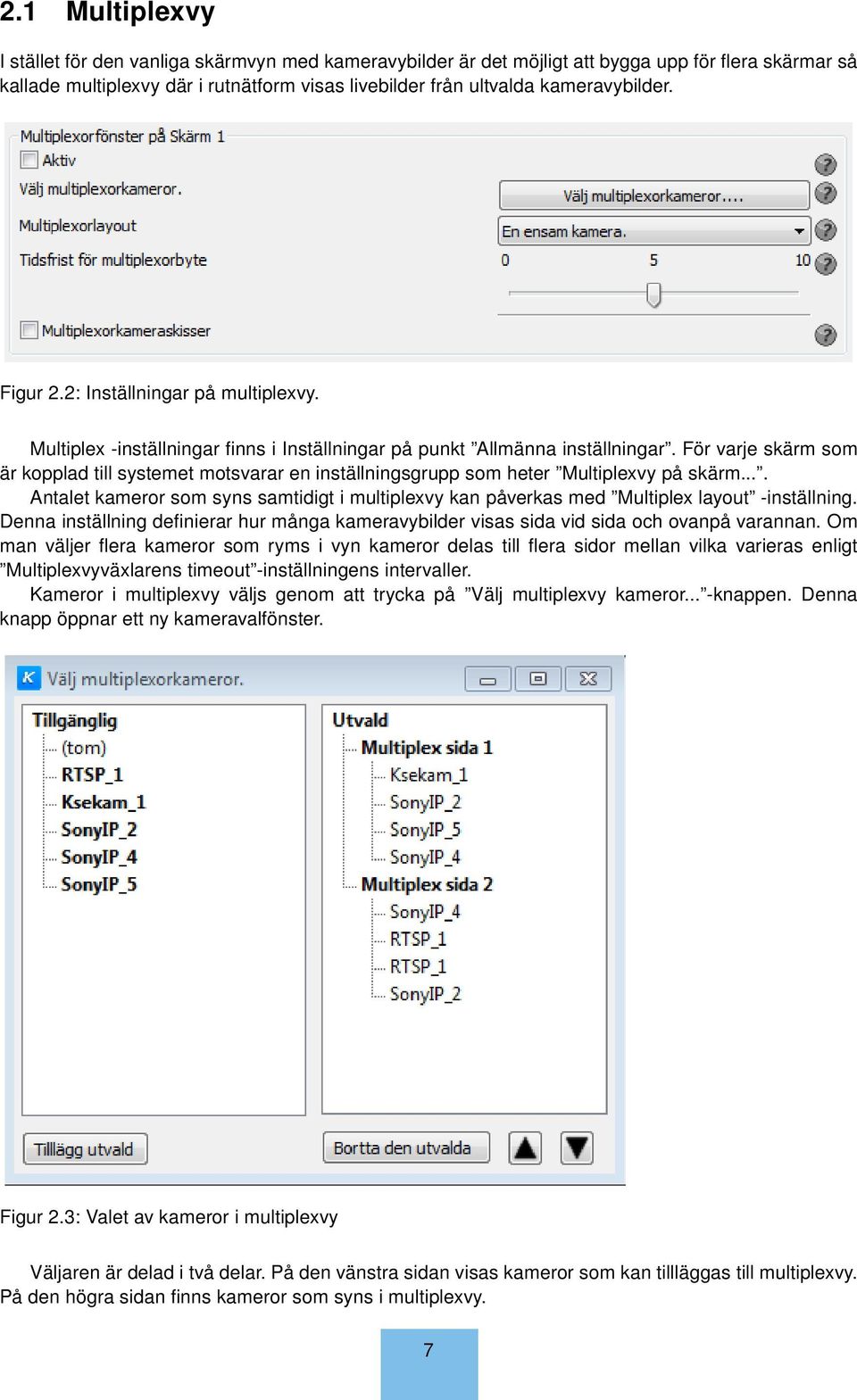 För varje skärm som är kopplad till systemet motsvarar en inställningsgrupp som heter Multiplexvy på skärm.