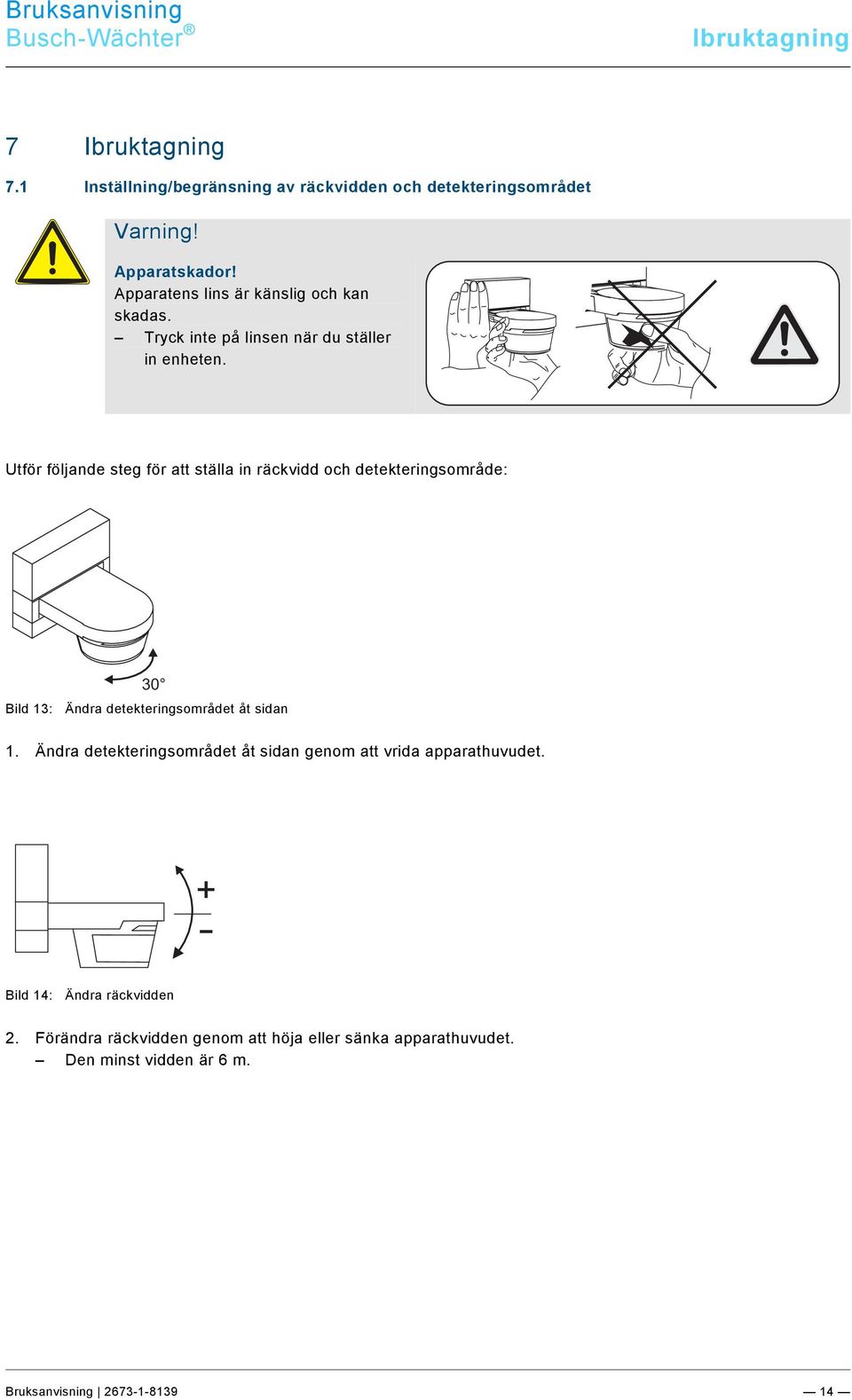 docx @ 214551 @ 3221233 @ 1 7.1 Inställning/begränsning av räckvidden och detekteringsområdet Varning! Apparatskador! Apparatens lins är känslig och kan skadas.