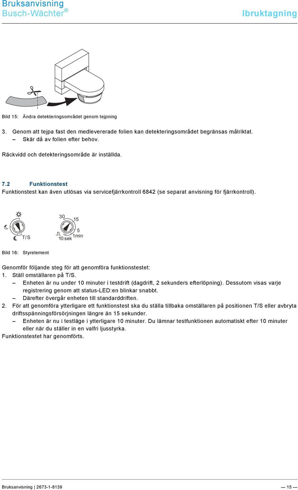 Skär då av folien efter behov. Räckvidd och detekteringsområde är inställda. 7.2 Funktionstest Funktionstest kan även utlösas via servicefjärrkontroll 6842 (se separat anvisning för fjärrkontroll).