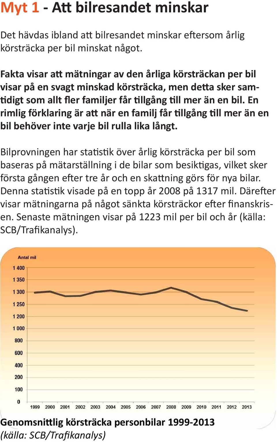 En rimlig förklaring är att när en familj får tillgång till mer än en bil behöver inte varje bil rulla lika långt.