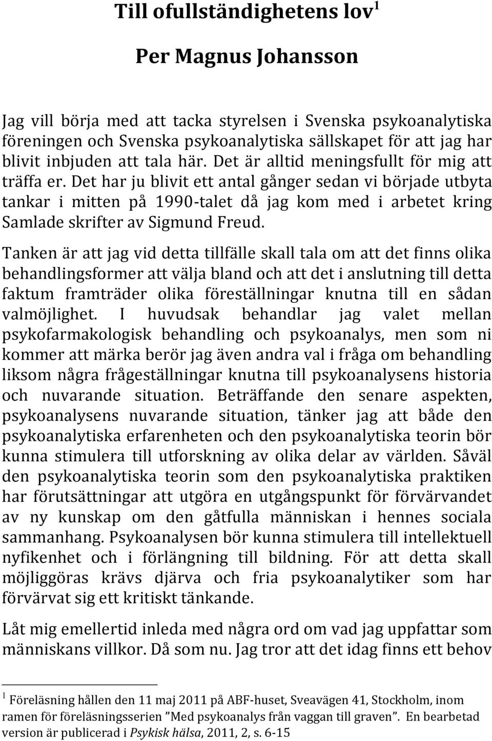 Det har ju blivit ett antal gånger sedan vi började utbyta tankar i mitten på 1990-talet då jag kom med i arbetet kring Samlade skrifter av Sigmund Freud.