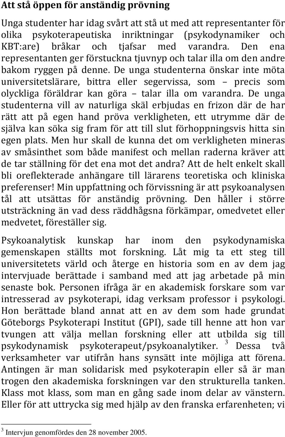 De unga studenterna önskar inte möta universitetslärare, bittra eller segervissa, som precis som olyckliga föräldrar kan göra talar illa om varandra.