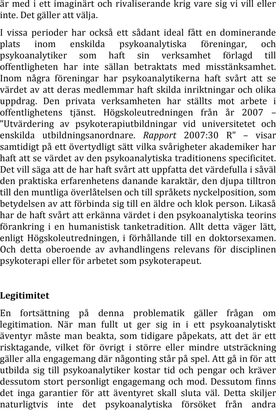 betraktats med misstänksamhet. Inom några föreningar har psykoanalytikerna haft svårt att se värdet av att deras medlemmar haft skilda inriktningar och olika uppdrag.