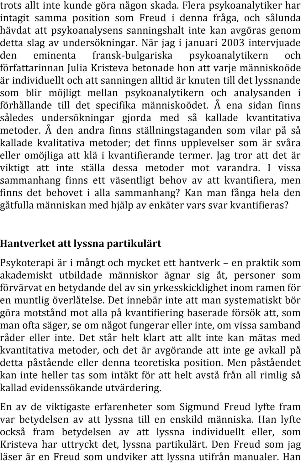 När jag i januari 2003 intervjuade den eminenta fransk-bulgariska psykoanalytikern och författarinnan Julia Kristeva betonade hon att varje människoöde är individuellt och att sanningen alltid är