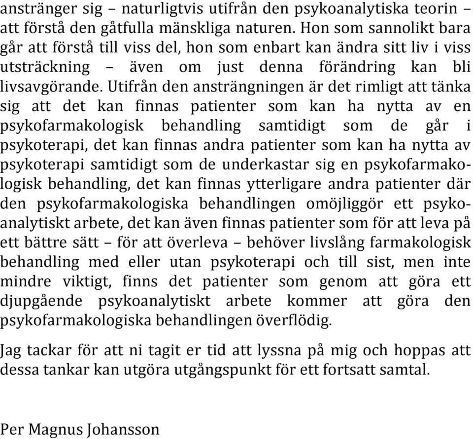 Utifrån den ansträngningen är det rimligt att tänka sig att det kan finnas patienter som kan ha nytta av en psykofarmakologisk behandling samtidigt som de går i psykoterapi, det kan finnas andra