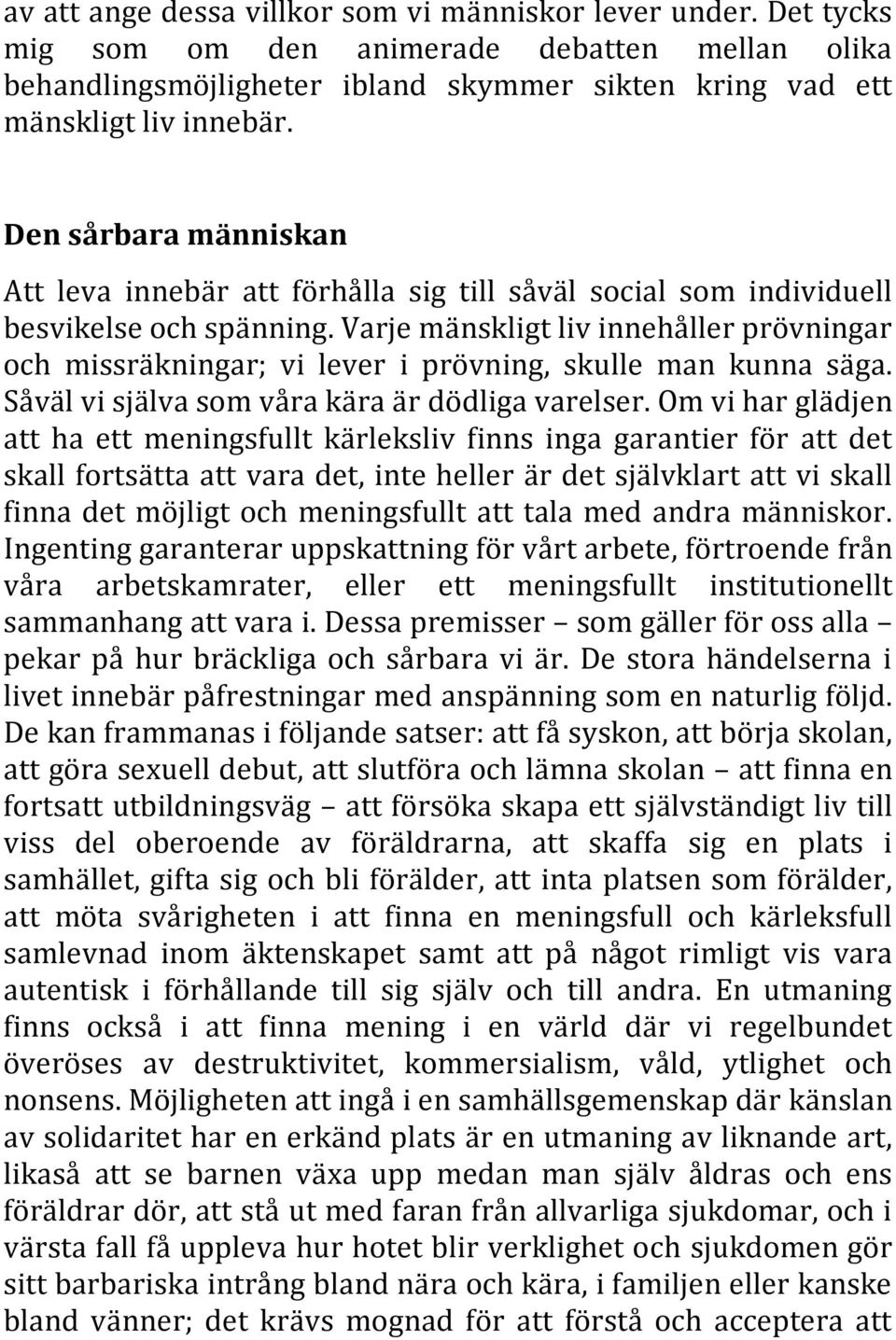 Varje mänskligt liv innehåller prövningar och missräkningar; vi lever i prövning, skulle man kunna säga. Såväl vi själva som våra kära är dödliga varelser.