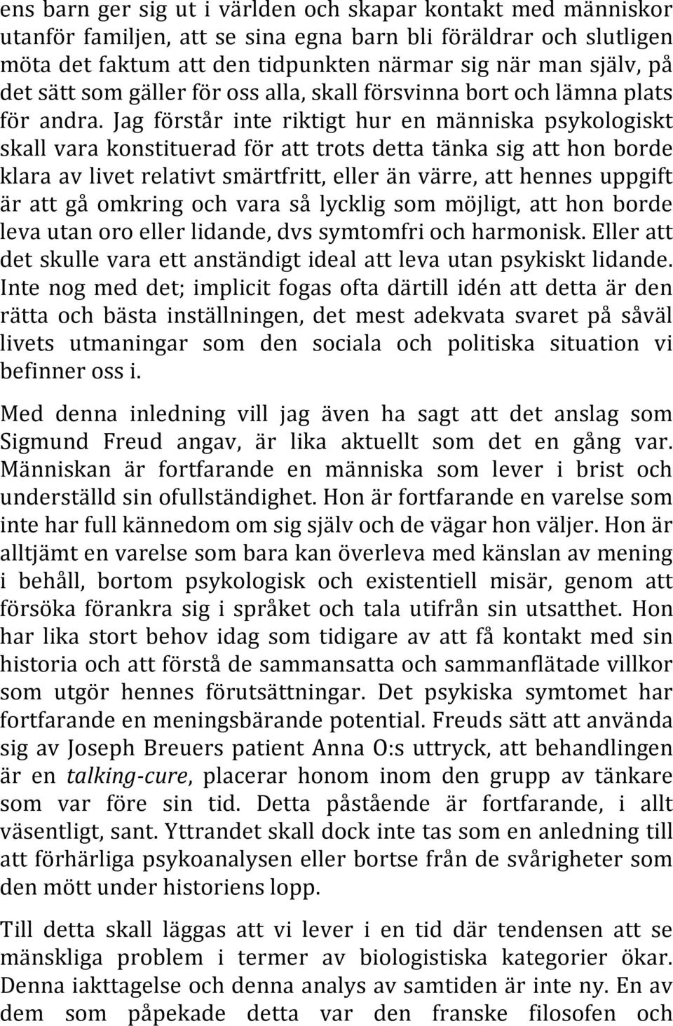 Jag förstår inte riktigt hur en människa psykologiskt skall vara konstituerad för att trots detta tänka sig att hon borde klara av livet relativt smärtfritt, eller än värre, att hennes uppgift är att