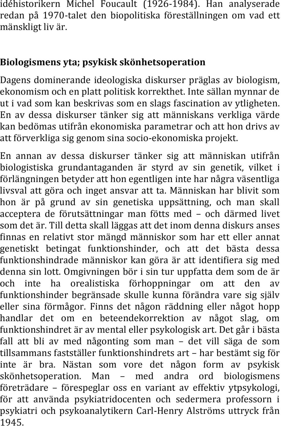 Inte sällan mynnar de ut i vad som kan beskrivas som en slags fascination av ytligheten.