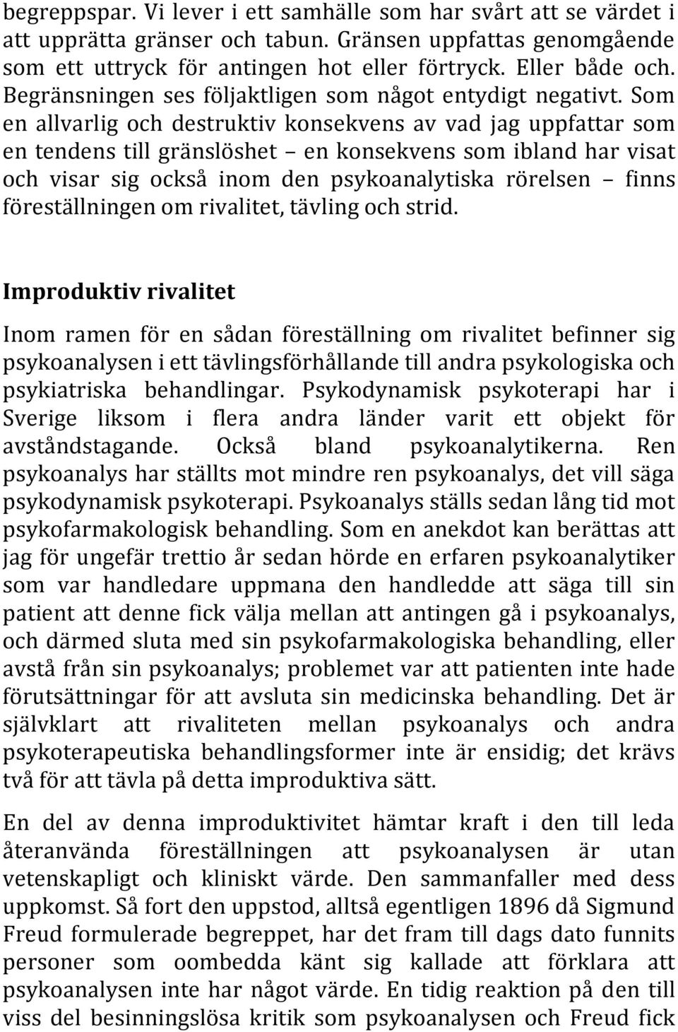 Som en allvarlig och destruktiv konsekvens av vad jag uppfattar som en tendens till gränslöshet en konsekvens som ibland har visat och visar sig också inom den psykoanalytiska rörelsen finns