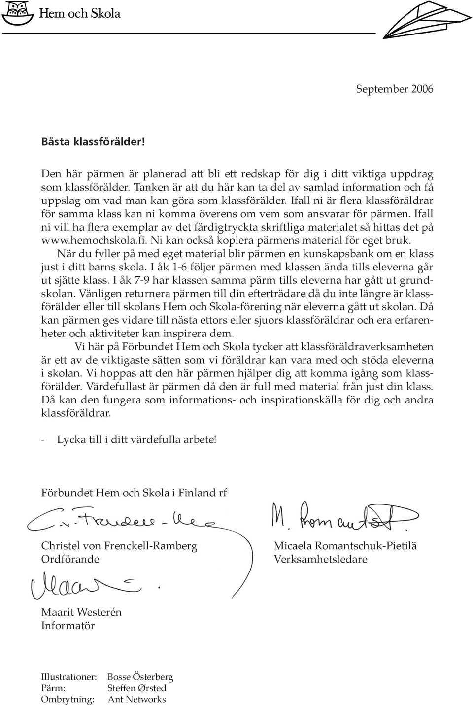 Ifall ni är flera klassföräldrar för samma klass kan ni komma överens om vem som ansvarar för pärmen. Ifall ni vill ha flera exemplar av det färdigtryckta skri liga materialet så hi as det på www.