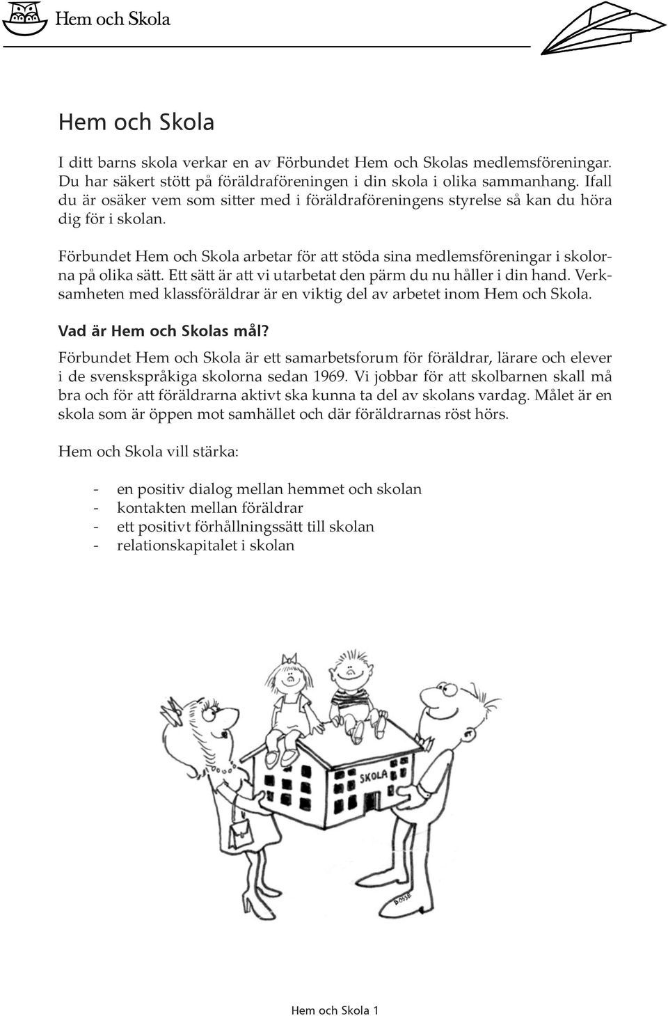 E sä är a vi utarbetat den pärm du nu håller i din hand. Verksamheten med klassföräldrar är en viktig del av arbetet inom Hem och Skola. Vad är Hem och Skolas mål?