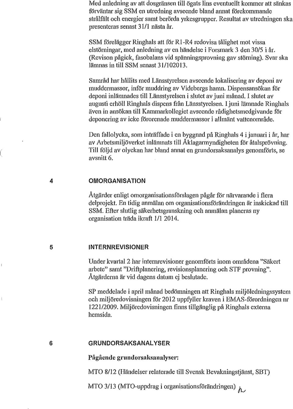 (Revison pågick, fasobalans vid spätmingsprovning gav störning). Svar ska lämnas in till SSM senast 31/102013.