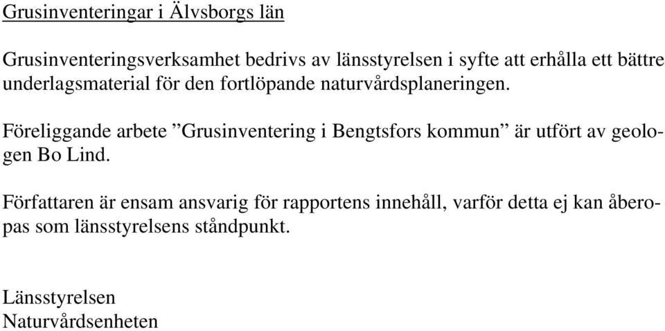 Föreliggande arbete Grusinventering i Bengtsfors kommun är utfört av geologen Bo Lind.