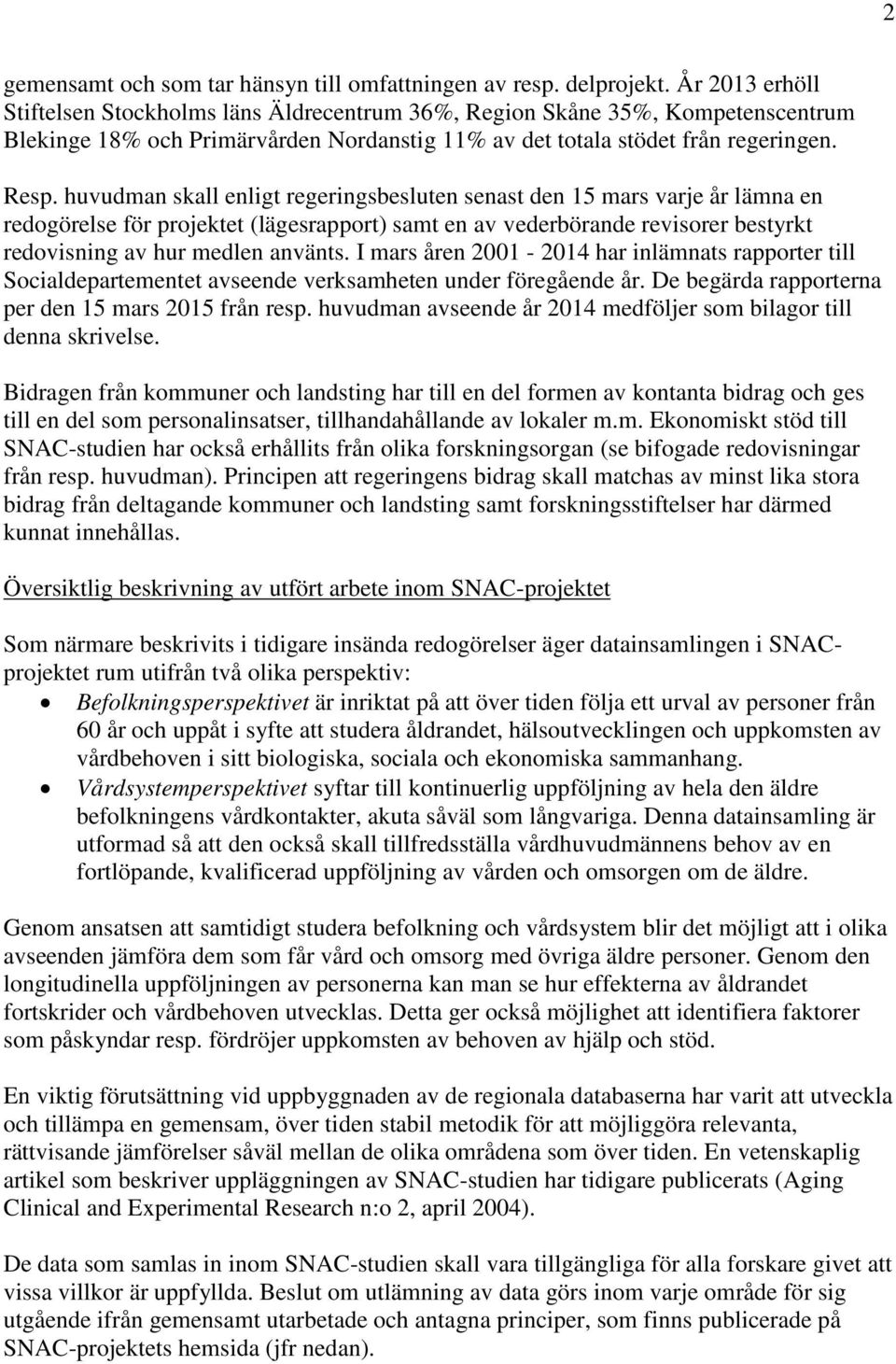 huvudman skall enligt regeringsbesluten senast den 15 mars varje år lämna en redogörelse för projektet (lägesrapport) samt en av vederbörande revisorer bestyrkt redovisning av hur medlen använts.